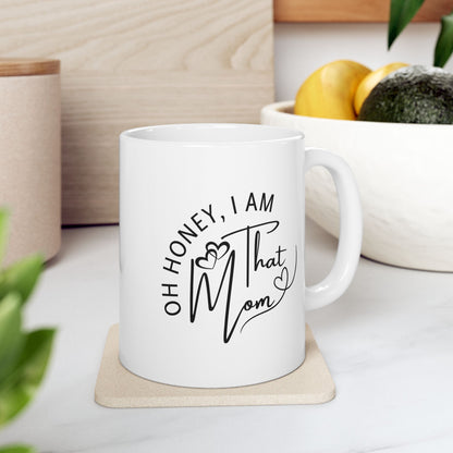 Oh Honey, I Am That Mom Mug | Ceramic 11oz & 15oz Coffee & Tea Cup