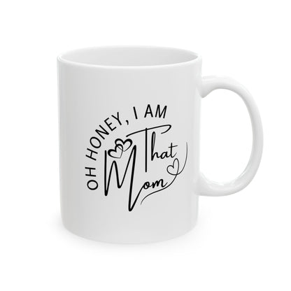 Oh Honey, I am That Mom Ceramic Coffee Mug 11oz & 15oz, Cozy Home Beverage Cup, Perfect Gift for Coffee Lovers, Perfect Gift for Tea Lovers, Unique Home Decor, Mother's Day Gift, Celebrate Mom, Birthday Gift