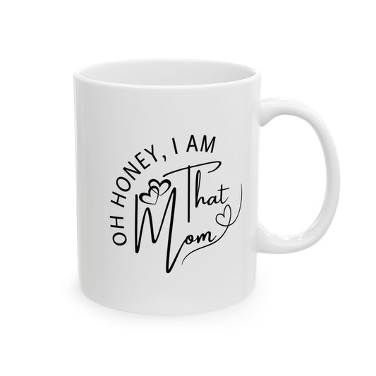 Oh Honey, I am That Mom Ceramic Coffee Mug 11oz & 15oz, Cozy Home Beverage Cup, Perfect Gift for Coffee Lovers, Perfect Gift for Tea Lovers, Unique Home Decor, Mother's Day Gift, Celebrate Mom, Birthday Gift