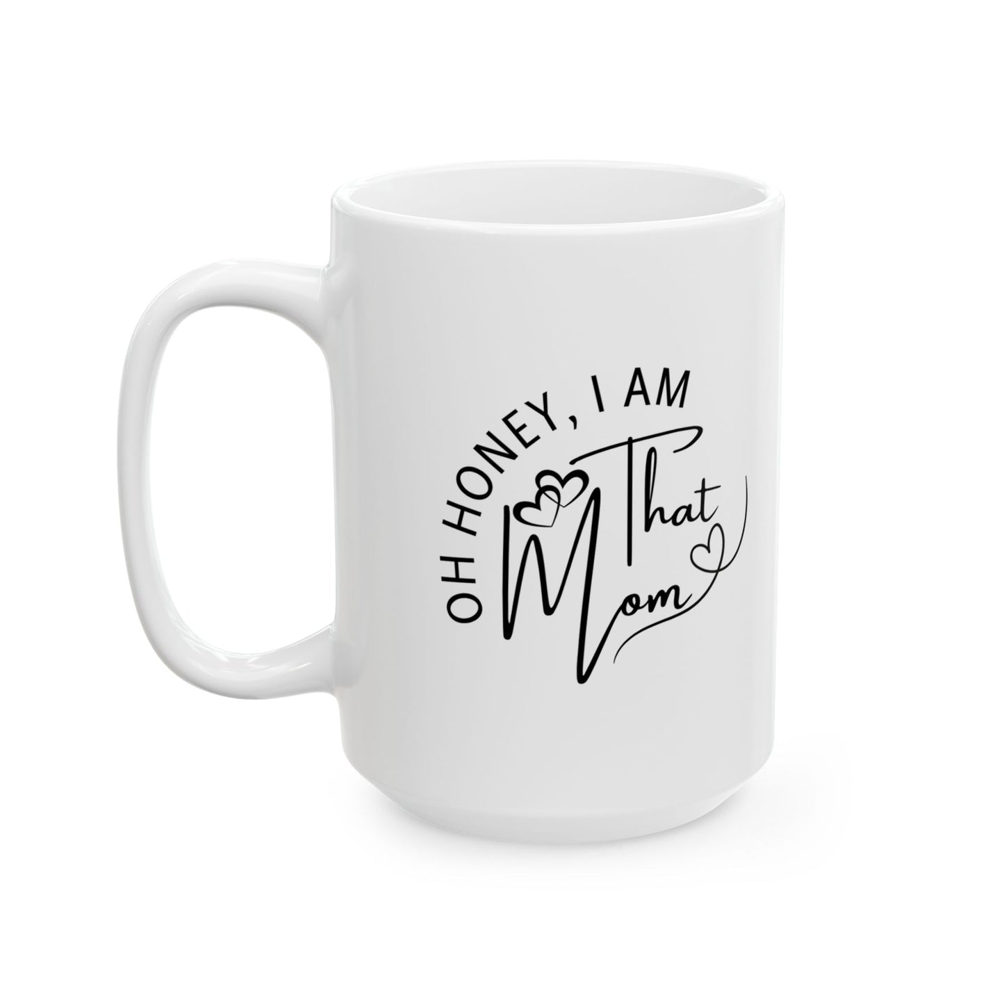 Oh Honey, I am That Mom Ceramic Coffee Mug 11oz & 15oz, Cozy Home Beverage Cup, Perfect Gift for Coffee Lovers, Perfect Gift for Tea Lovers, Unique Home Decor, Mother's Day Gift, Celebrate Mom, Birthday Gift