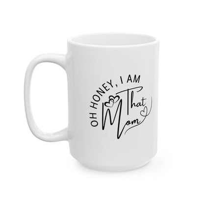 Oh Honey, I am That Mom Ceramic Coffee Mug 11oz & 15oz, Cozy Home Beverage Cup, Perfect Gift for Coffee Lovers, Perfect Gift for Tea Lovers, Unique Home Decor, Mother's Day Gift, Celebrate Mom, Birthday Gift