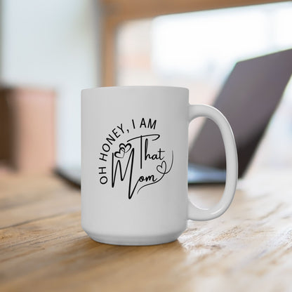 Oh Honey, I am That Mom Ceramic Coffee Mug 11oz & 15oz, Cozy Home Beverage Cup, Perfect Gift for Coffee Lovers, Perfect Gift for Tea Lovers, Unique Home Decor, Mother's Day Gift, Celebrate Mom, Birthday Gift