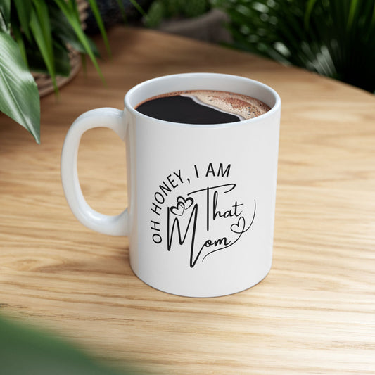 Oh Honey, I am That Mom Ceramic Coffee Mug 11oz & 15oz, Cozy Home Beverage Cup, Perfect Gift for Coffee Lovers, Perfect Gift for Tea Lovers, Unique Home Decor, Mother's Day Gift, Celebrate Mom, Birthday Gift